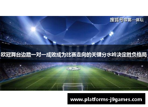 欧冠舞台边路一对一成败成为比赛走向的关键分水岭决定胜负格局