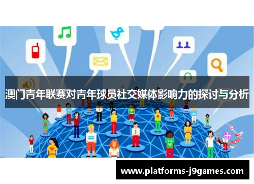 澳门青年联赛对青年球员社交媒体影响力的探讨与分析