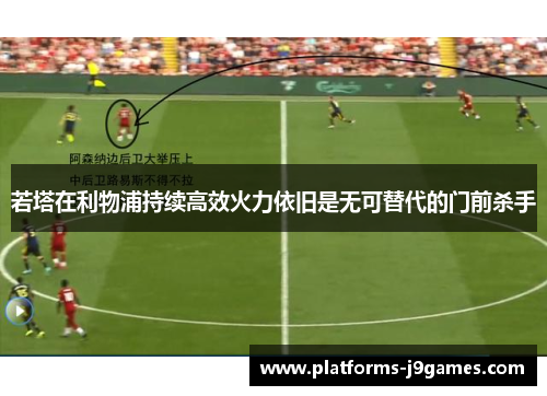 若塔在利物浦持续高效火力依旧是无可替代的门前杀手